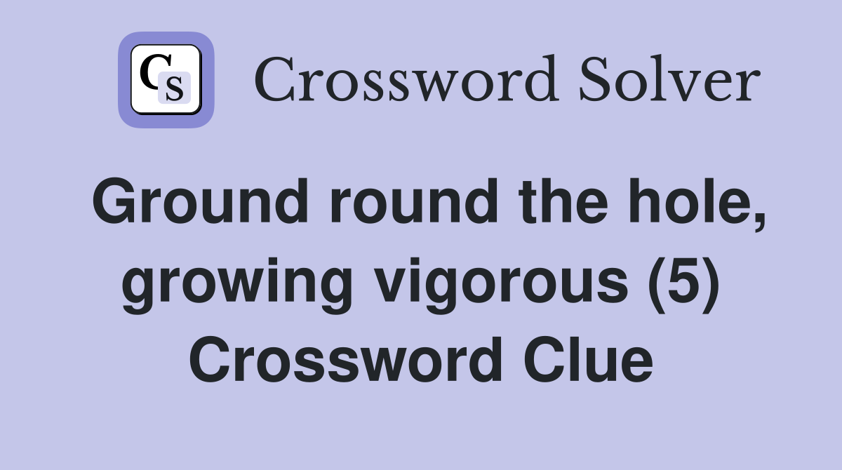 Ground round the hole, growing vigorous (5) Crossword Clue