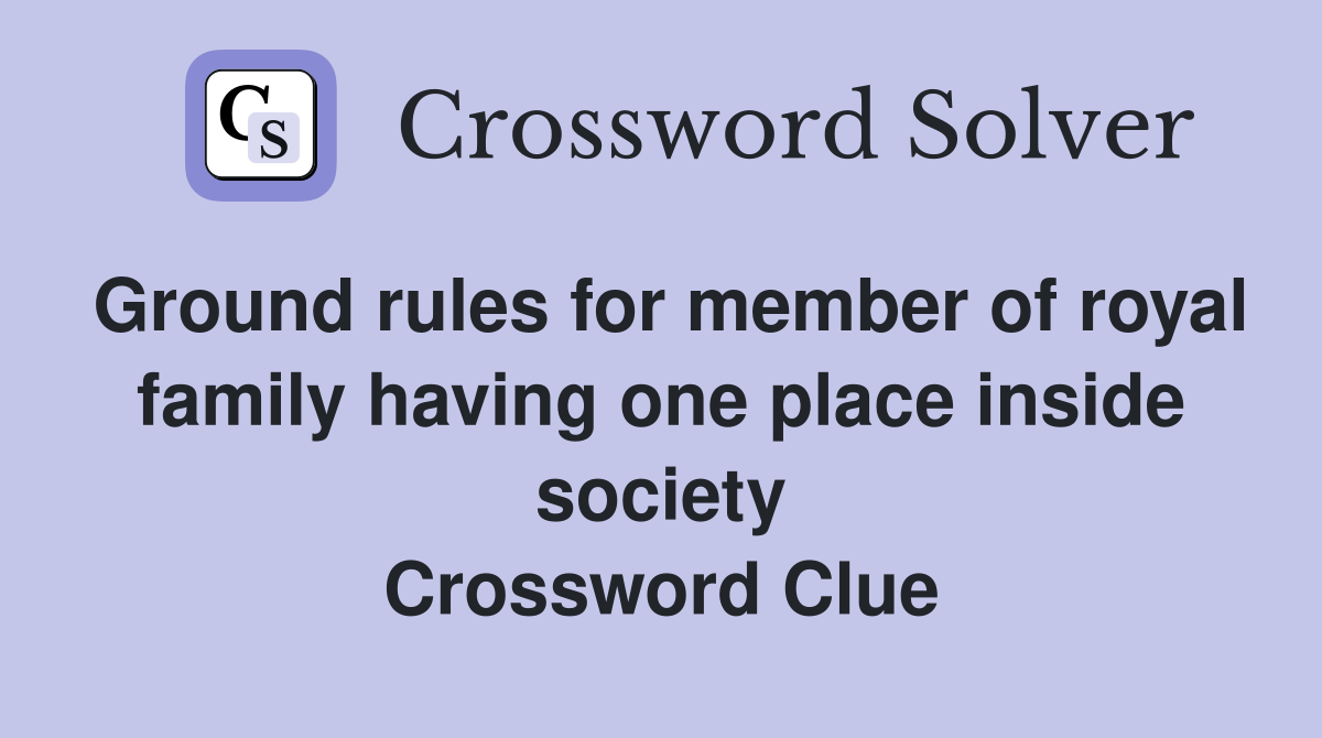 Ground rules for member of royal family having one place inside society Crossword Clue
