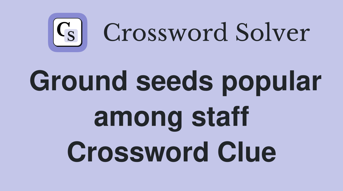 Ground seeds popular among staff Crossword Clue