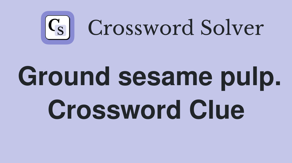Ground sesame pulp. Crossword Clue