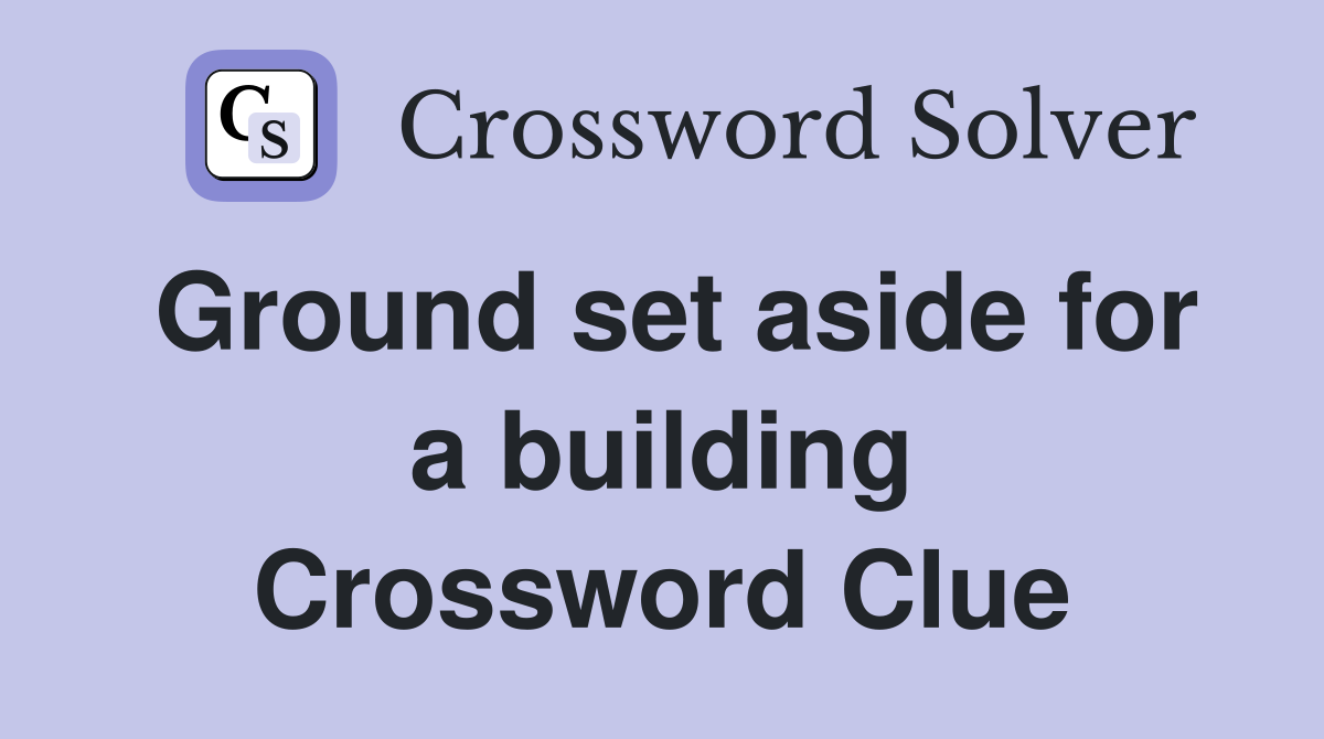 Ground set aside for a building Crossword Clue