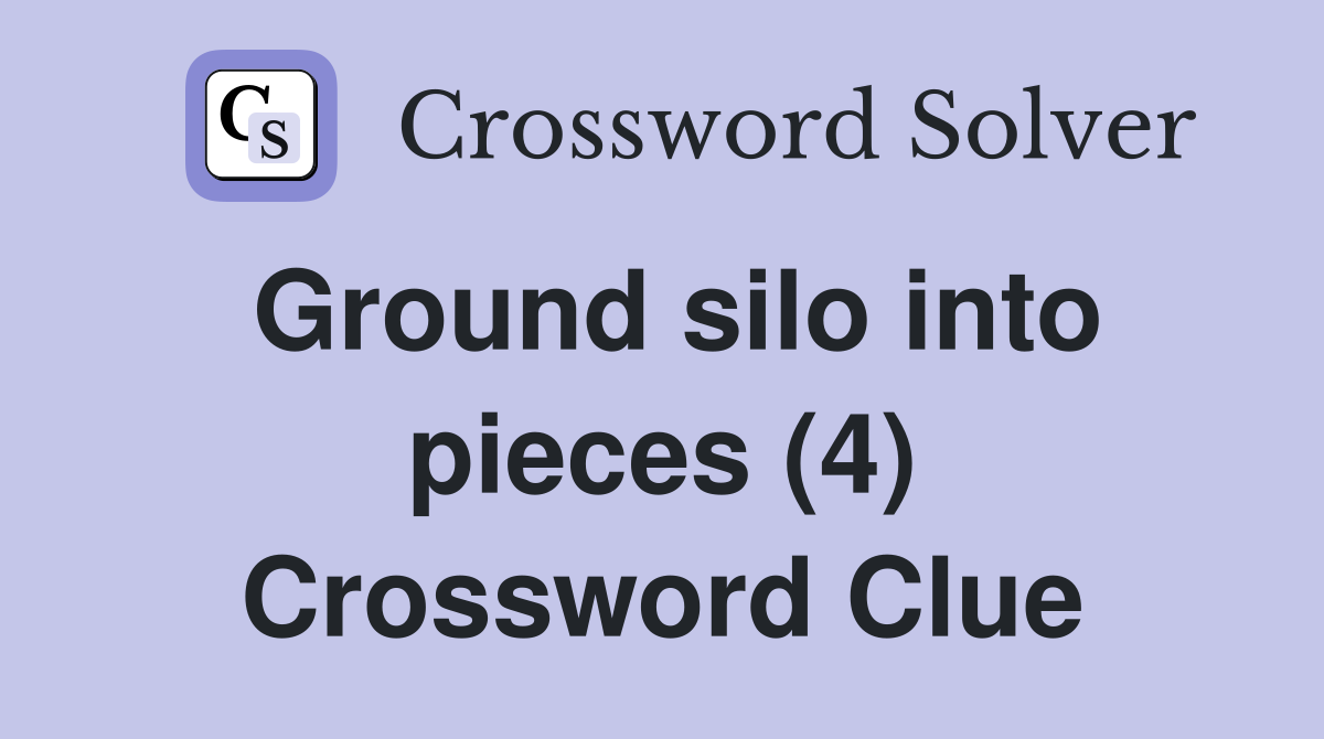 Ground silo into pieces (4) Crossword Clue