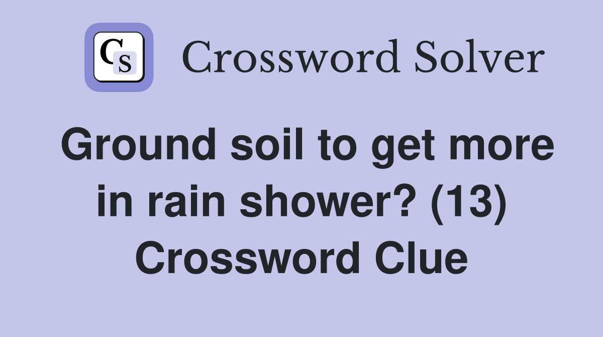 Ground soil to get more in rain shower? (13) Crossword Clue