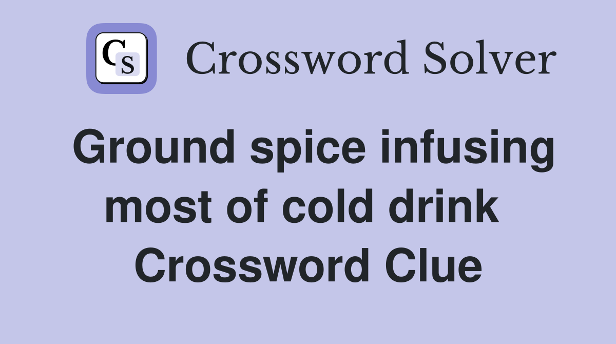 Ground spice infusing most of cold drink  Crossword Clue