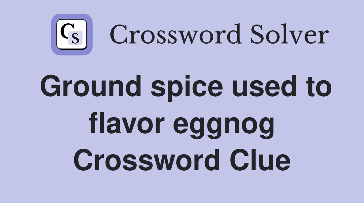 Ground spice used to flavor eggnog Crossword Clue