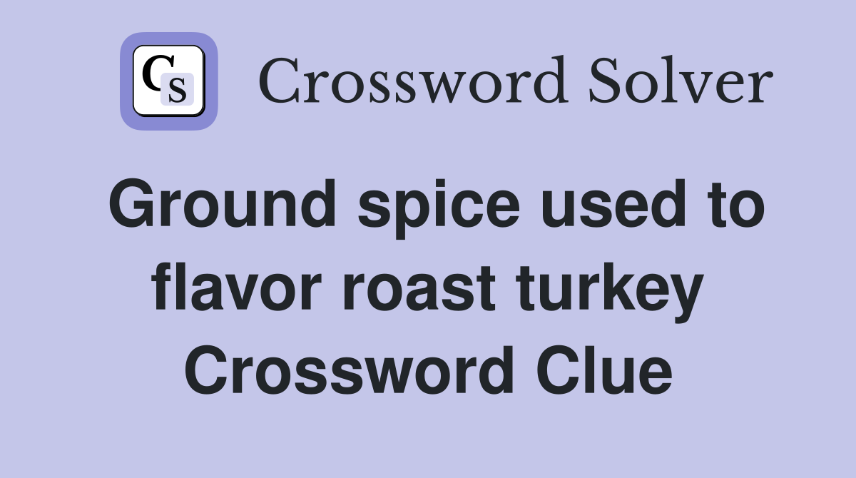 Ground spice used to flavor roast turkey Crossword Clue