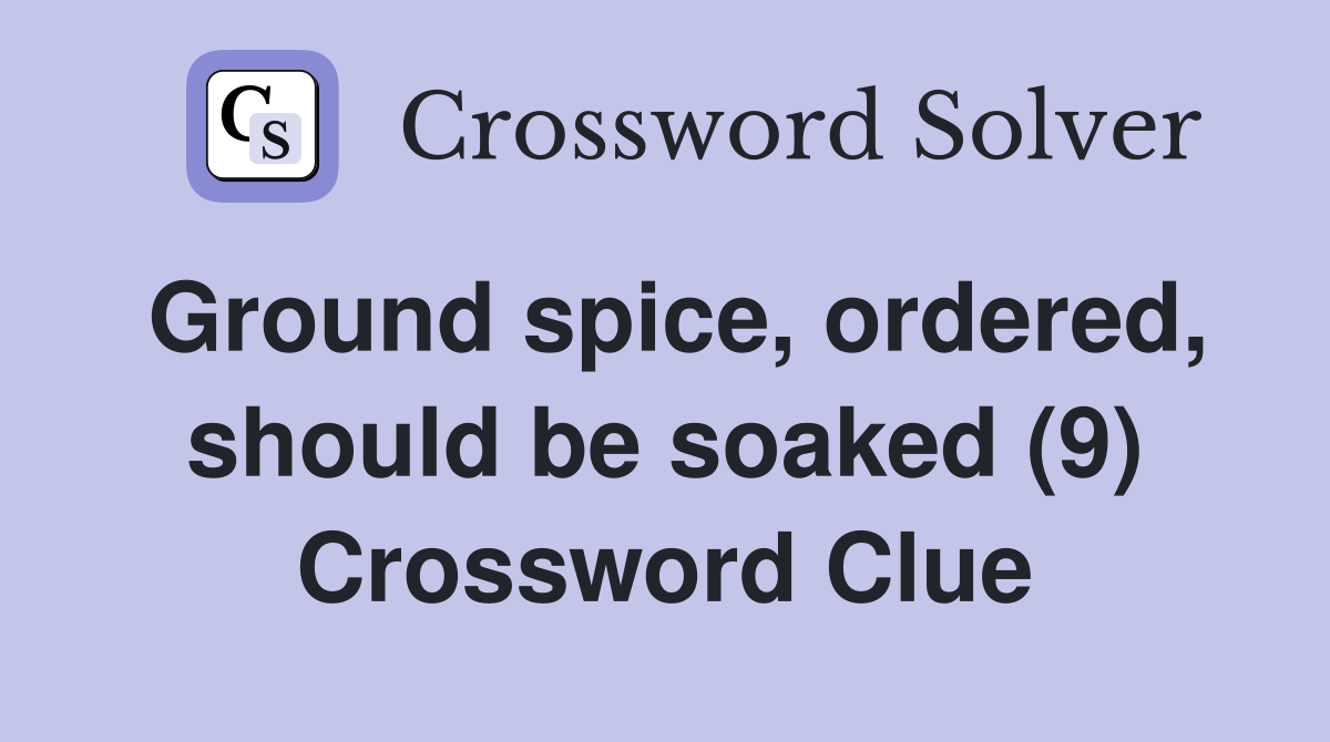 Ground spice, ordered, should be soaked (9) Crossword Clue
