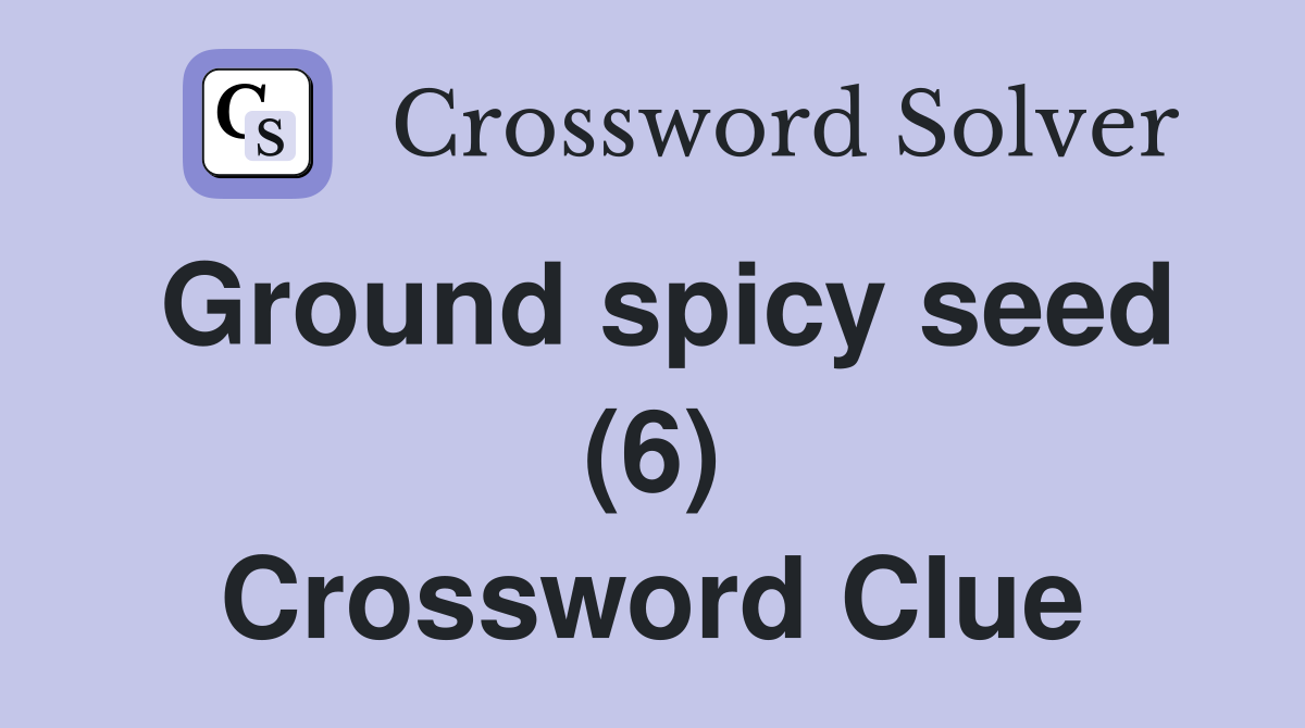 Ground spicy seed (6) Crossword Clue