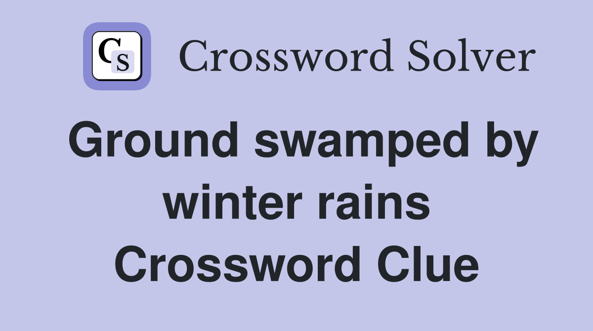 Ground swamped by winter rains Crossword Clue