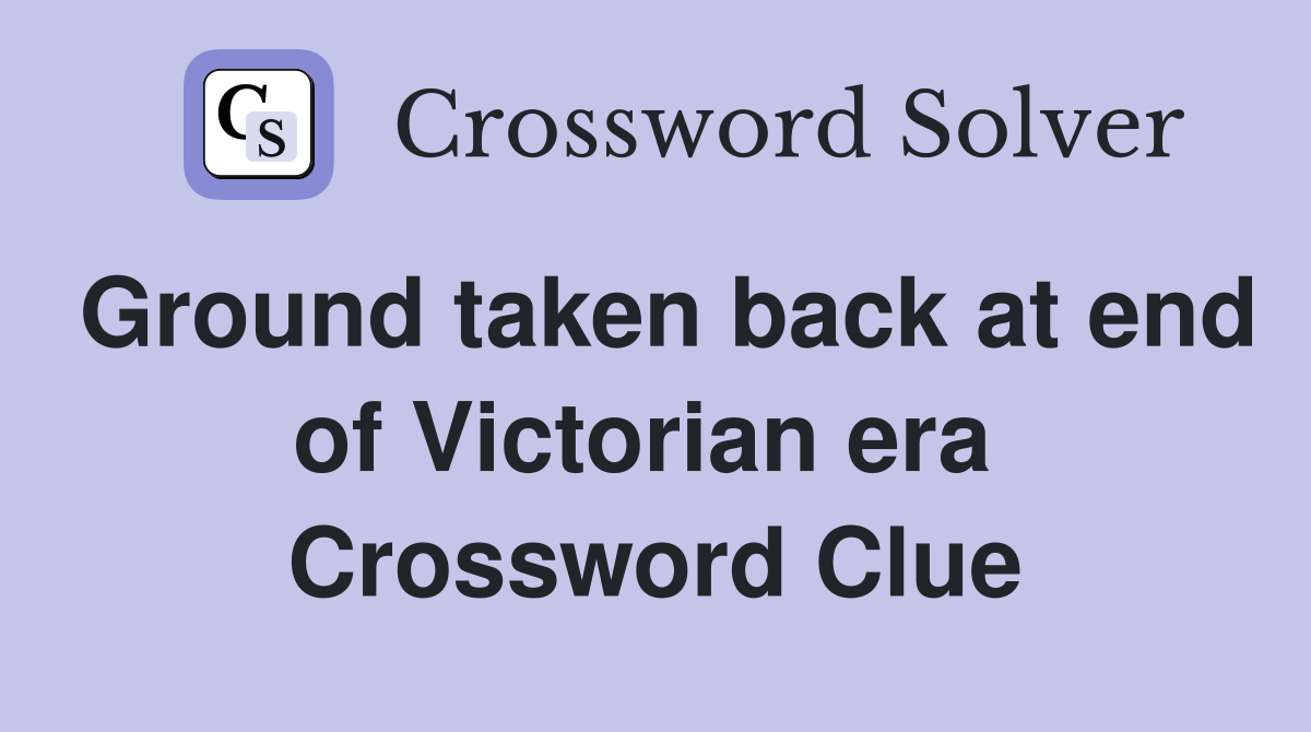 Ground taken back at end of Victorian era  Crossword Clue