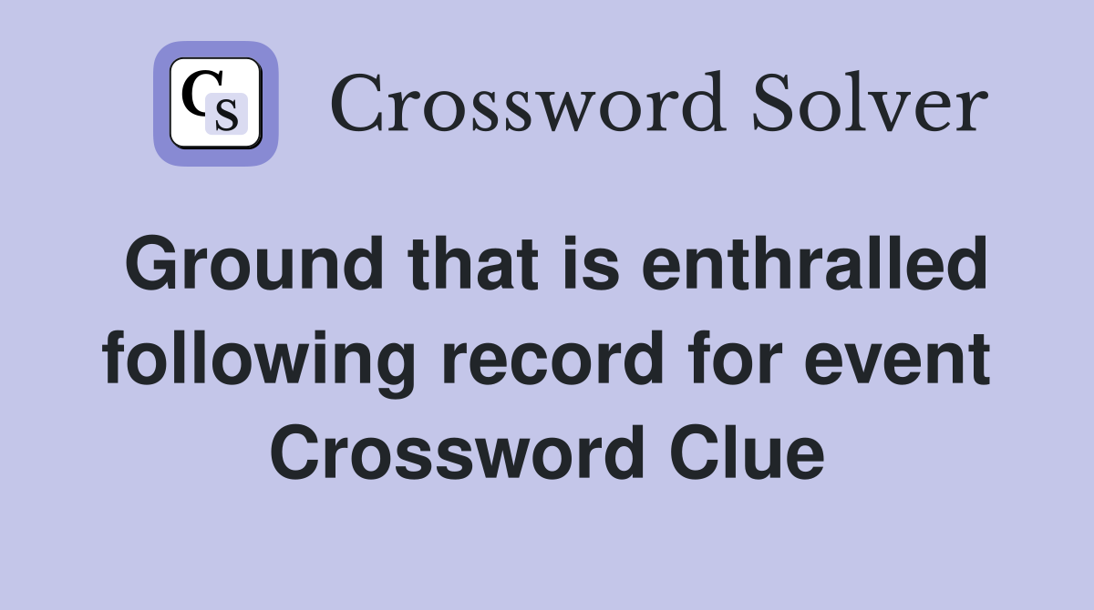 Ground that is enthralled following record for event Crossword Clue
