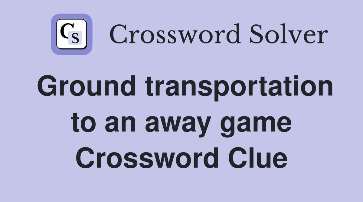 Ground transportation to an away game Crossword Clue