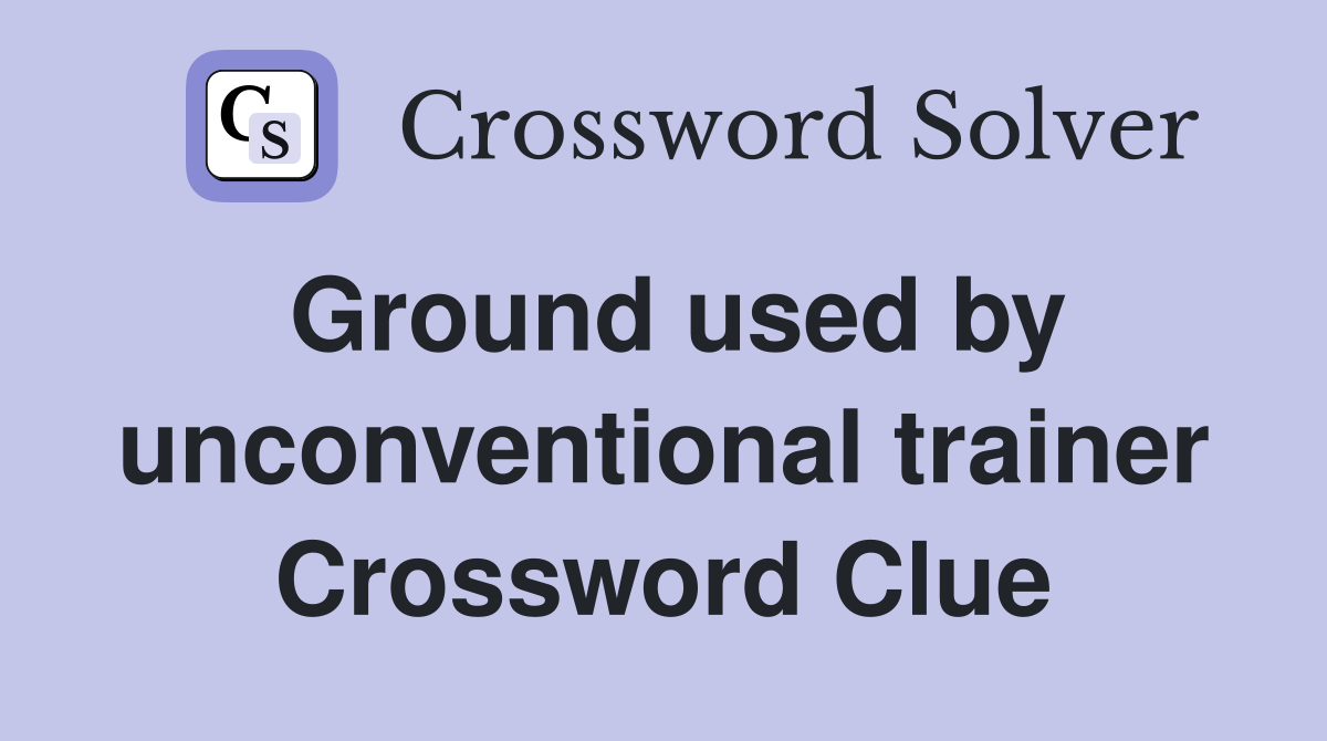 Ground used by unconventional trainer Crossword Clue