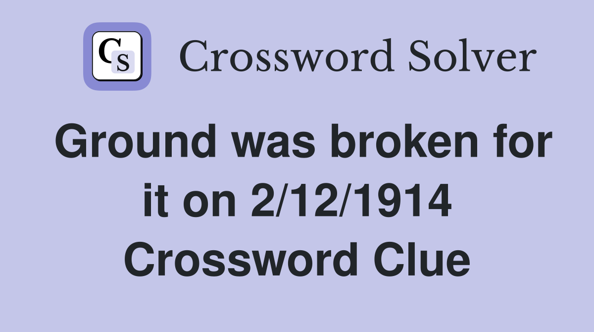 Ground was broken for it on 2/12/1914 Crossword Clue