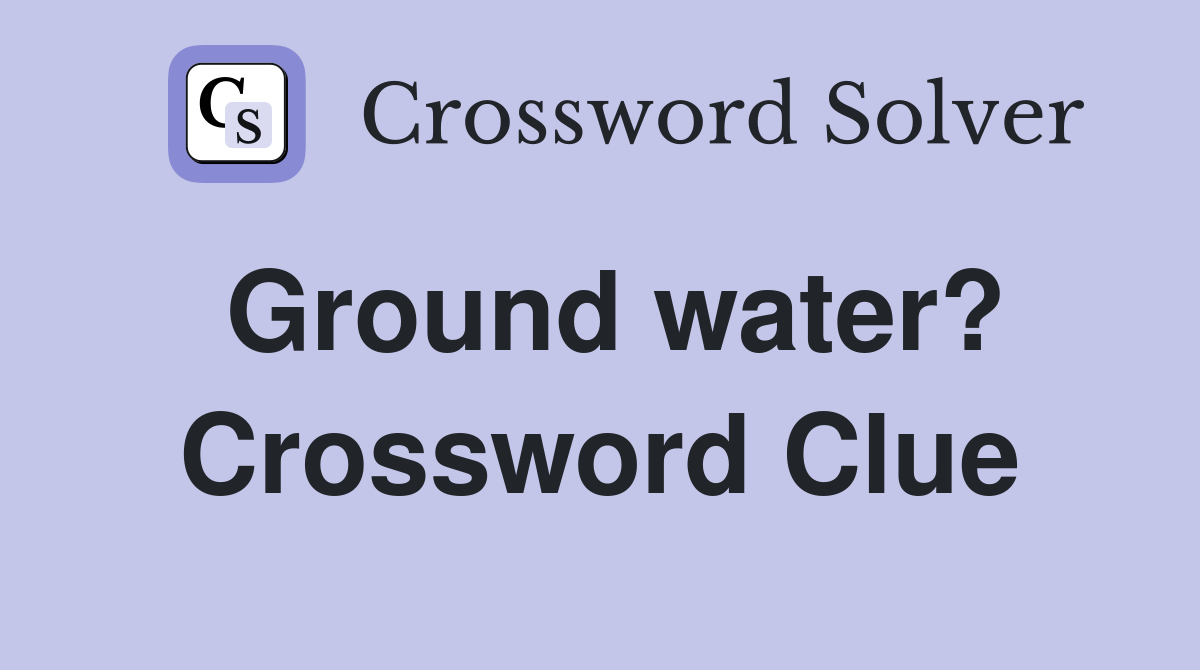 Ground water? Crossword Clue