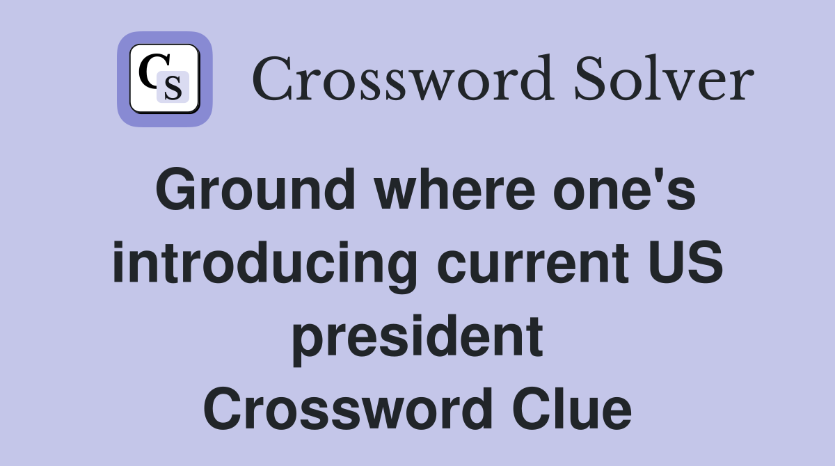 Ground where one's introducing current US president Crossword Clue
