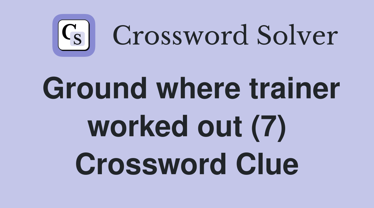 Ground where trainer worked out (7) Crossword Clue