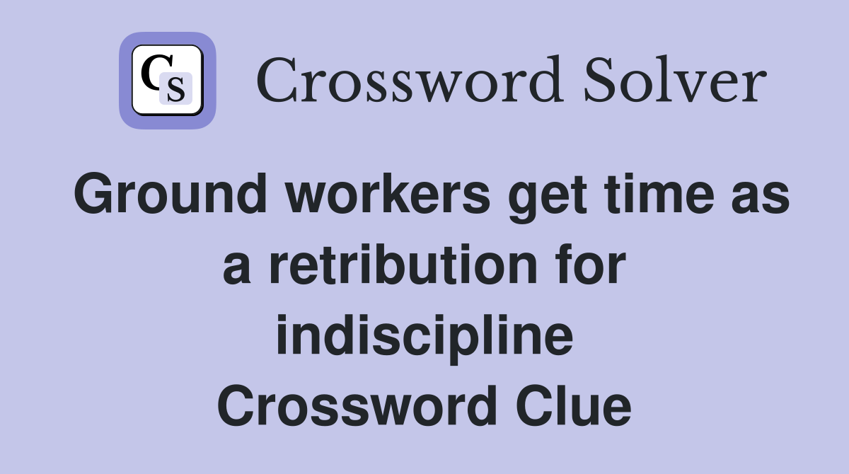 Ground workers get time as a retribution for indiscipline Crossword Clue