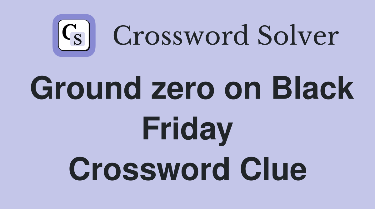 Ground zero on Black Friday Crossword Clue