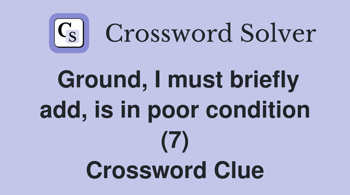 Ground, I must briefly add, is in poor condition (7) Crossword Clue