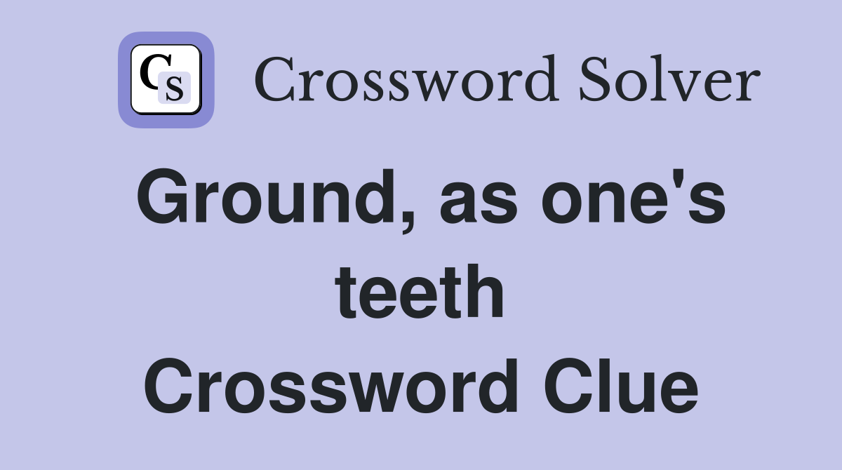 Ground, as one's teeth Crossword Clue