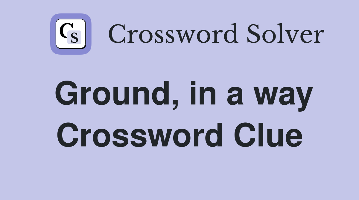 Ground, in a way Crossword Clue