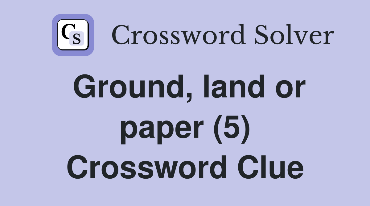 Ground, land or paper (5) Crossword Clue