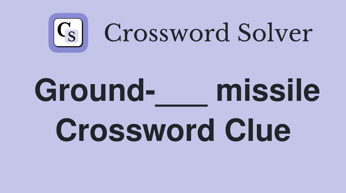 Ground-___ missile Crossword Clue