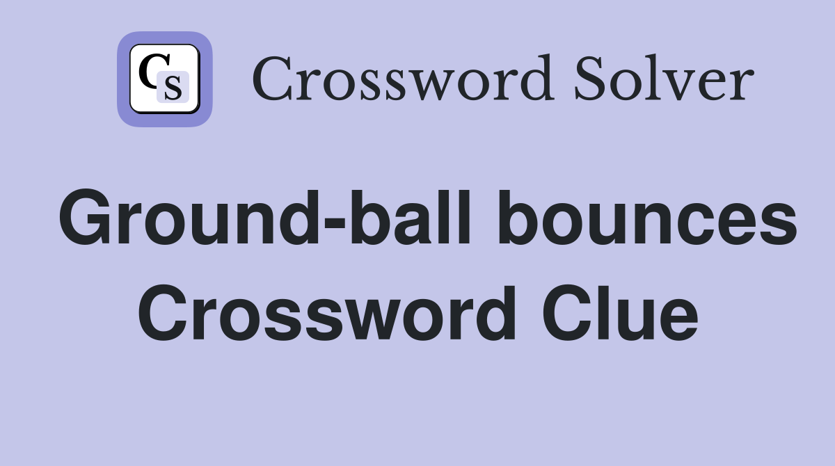 Ground-ball bounces Crossword Clue