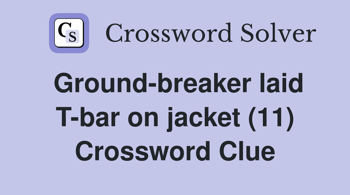 Ground-breaker laid T-bar on jacket (11) Crossword Clue