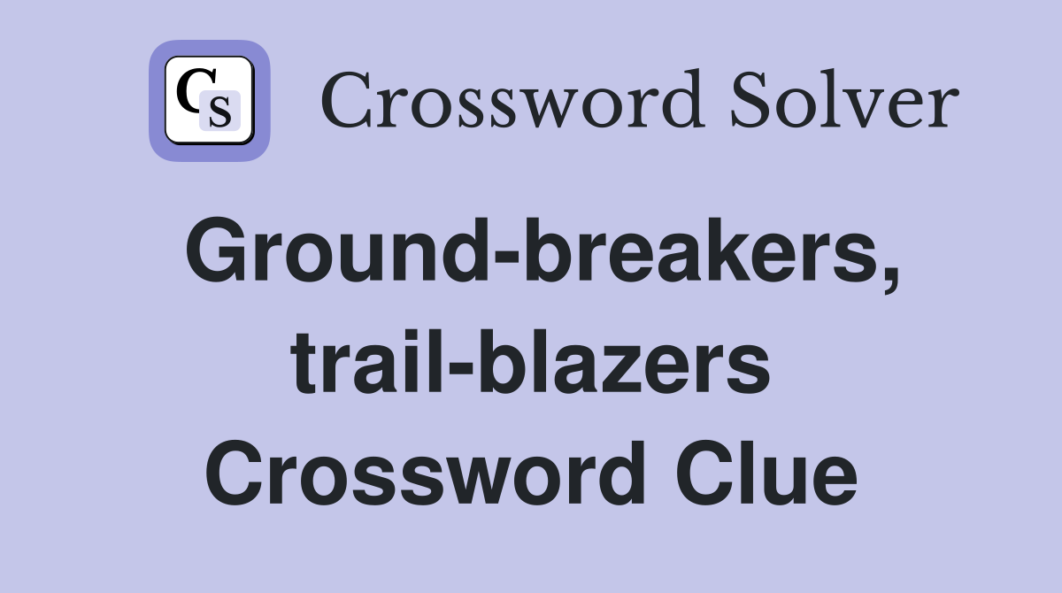 Ground-breakers, trail-blazers Crossword Clue