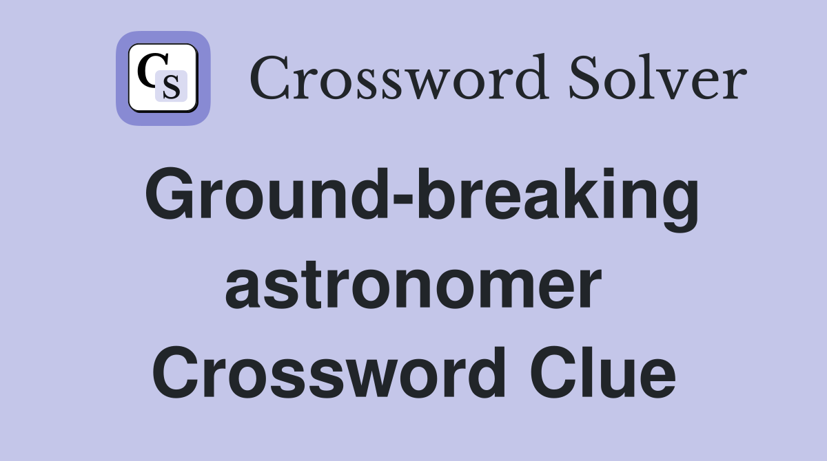 Ground-breaking astronomer Crossword Clue