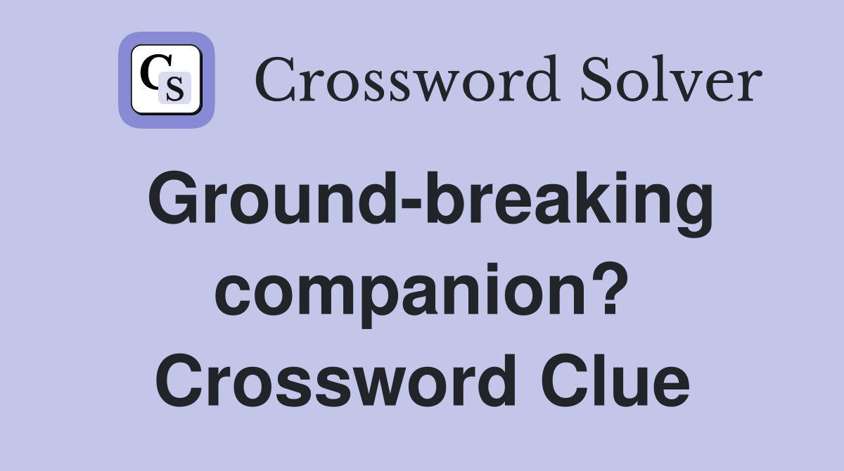 Ground-breaking companion? Crossword Clue