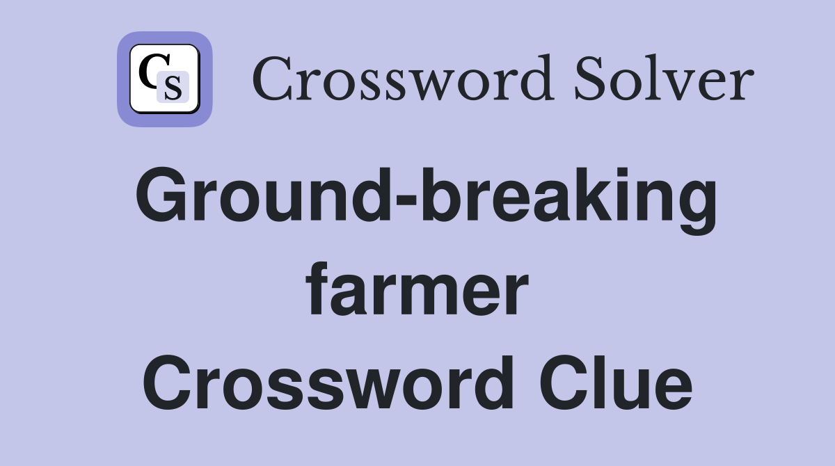 Ground-breaking farmer Crossword Clue
