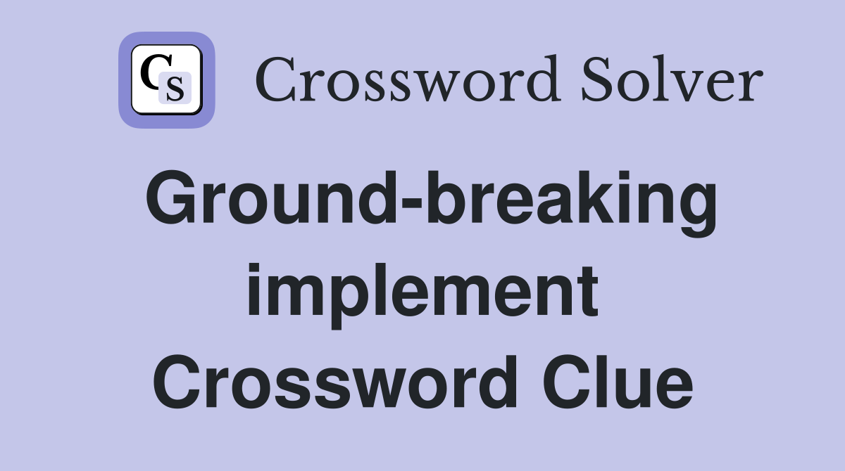 Ground-breaking implement Crossword Clue