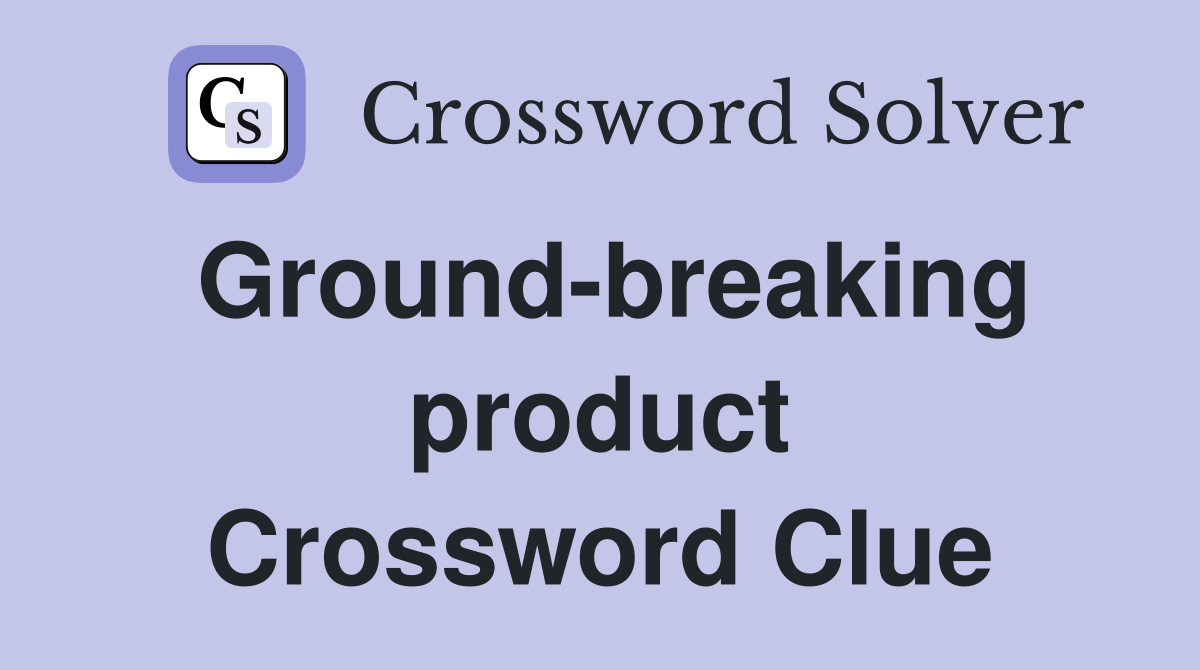 Ground-breaking product Crossword Clue