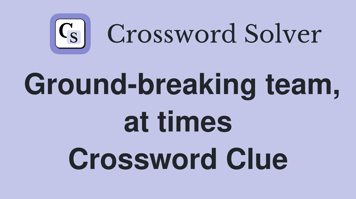 Ground-breaking team, at times Crossword Clue