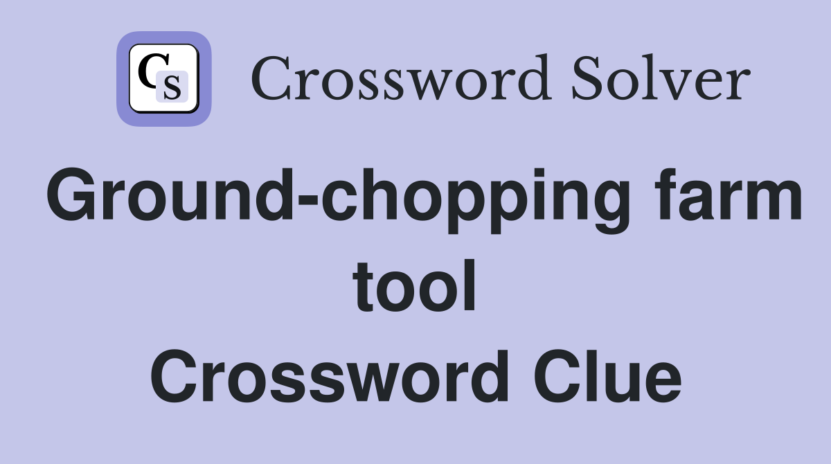 Ground-chopping farm tool Crossword Clue