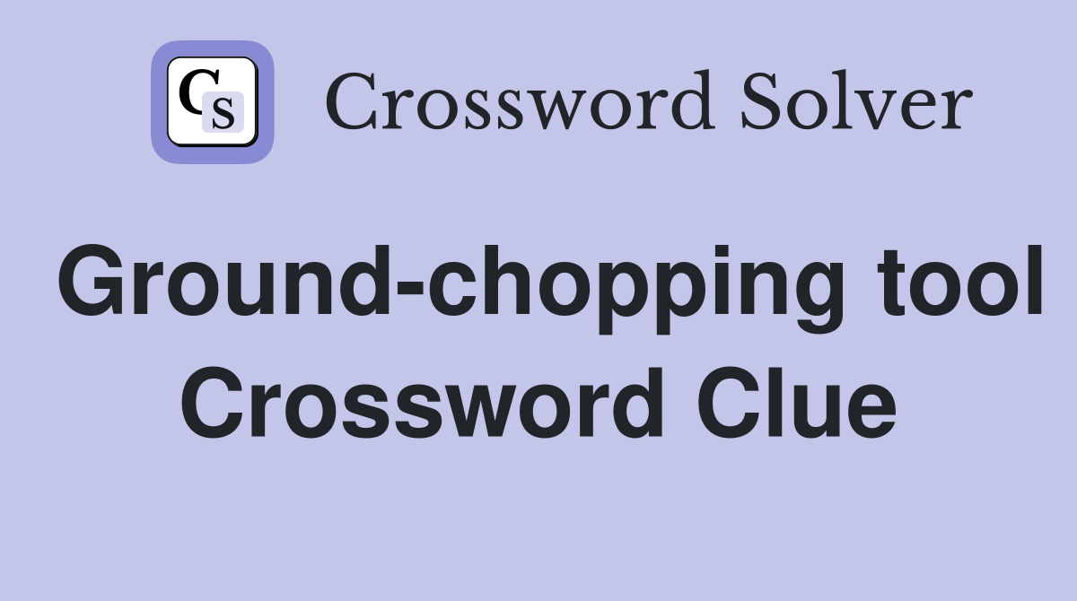 Ground-chopping tool Crossword Clue