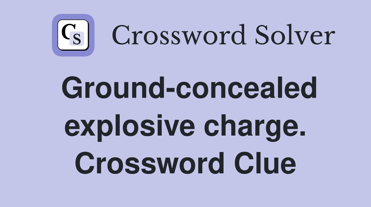 Ground-concealed explosive charge. Crossword Clue