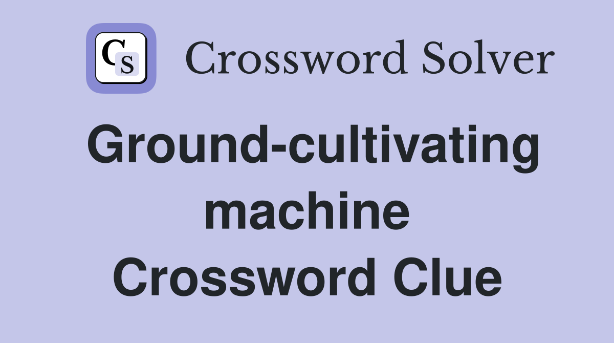 Ground-cultivating machine Crossword Clue
