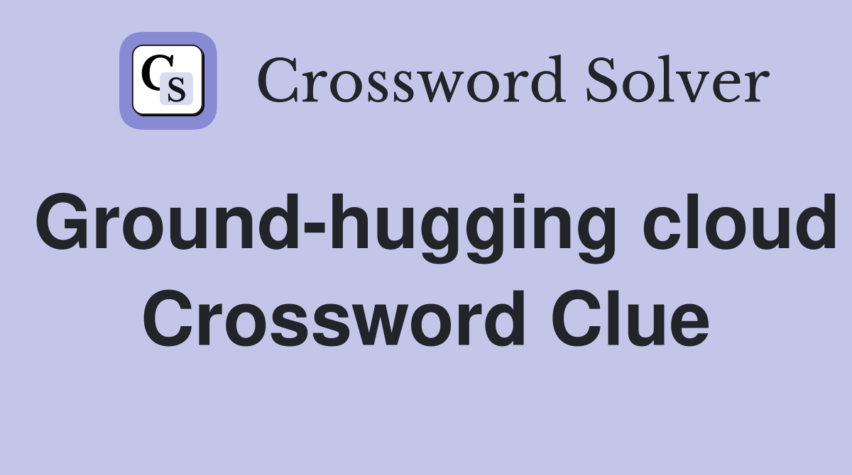 Ground-hugging cloud Crossword Clue