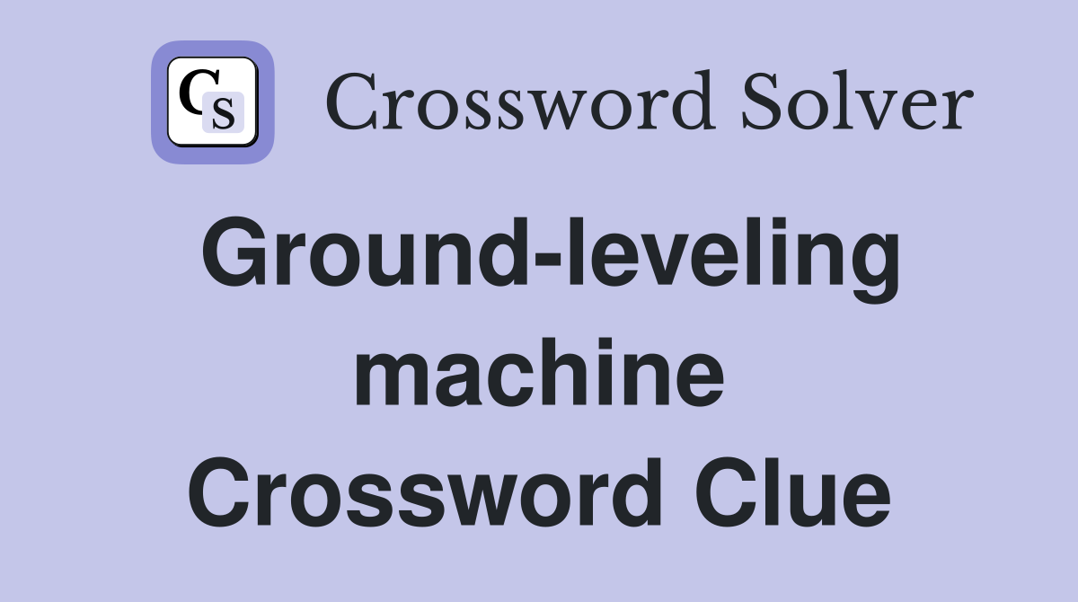 Ground-leveling machine Crossword Clue