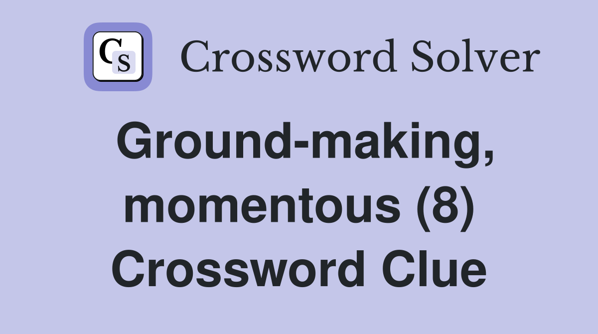Ground-making, momentous (8) Crossword Clue