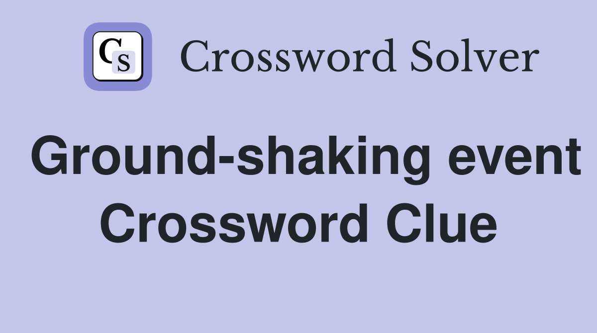 Ground-shaking event Crossword Clue