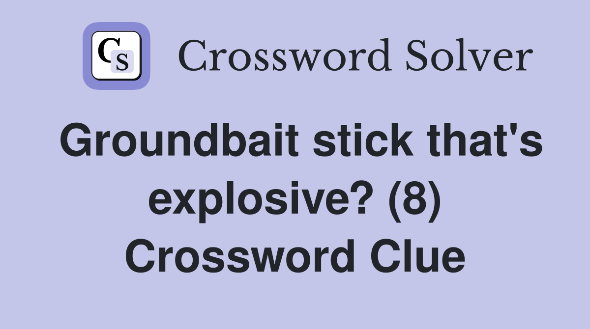 Groundbait stick that's explosive? (8) Crossword Clue