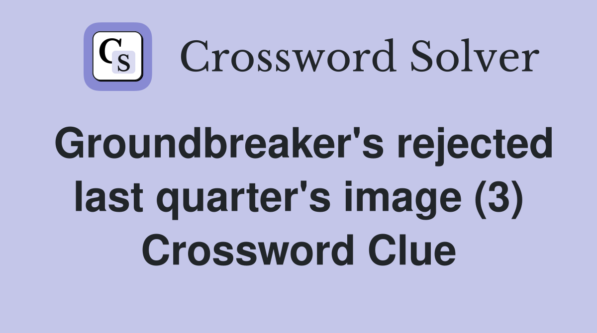 Groundbreaker's rejected last quarter's image (3) Crossword Clue