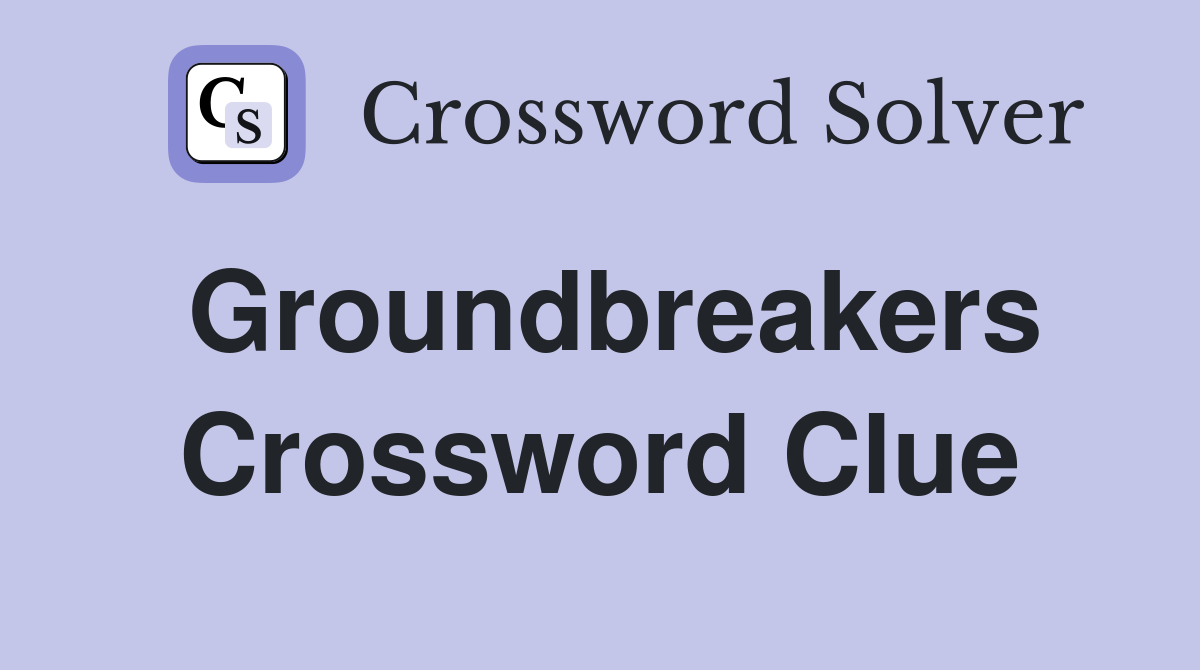 Groundbreakers Crossword Clue