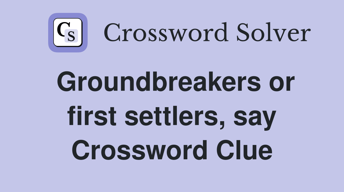 Groundbreakers or first settlers, say Crossword Clue