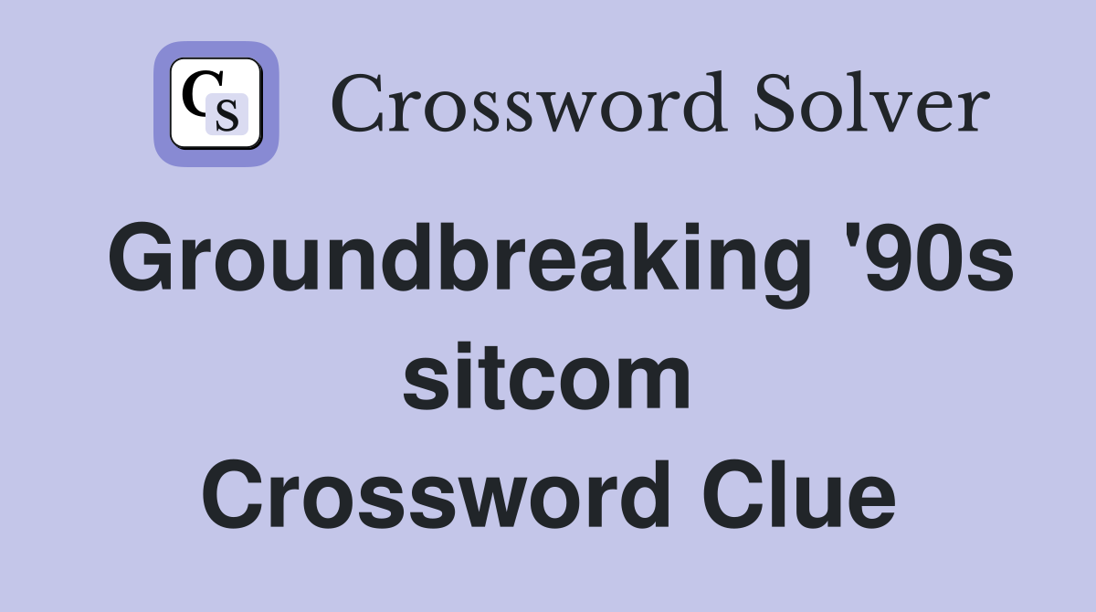 Groundbreaking '90s sitcom Crossword Clue